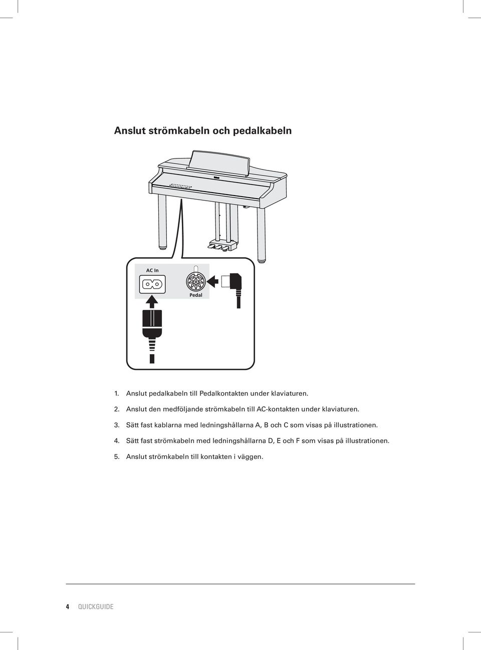 Sätt fast kablarna med ledningshållarna A, B och C som visas på illustrationen. 4.