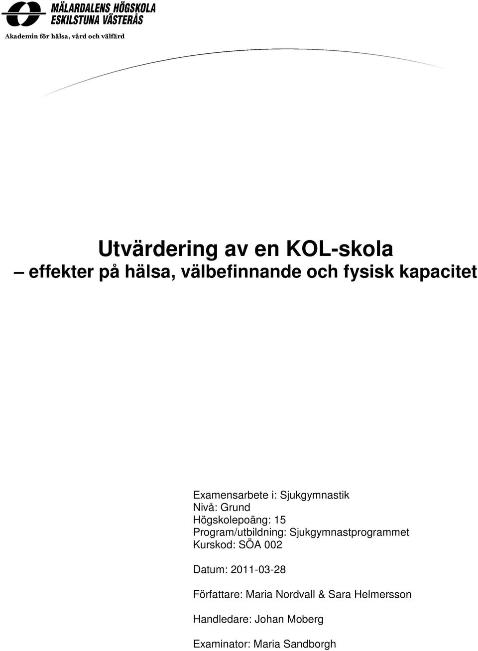 Högskolepoäng: 15 Program/utbildning: Sjukgymnastprogrammet Kurskod: SÖA 002 Datum: