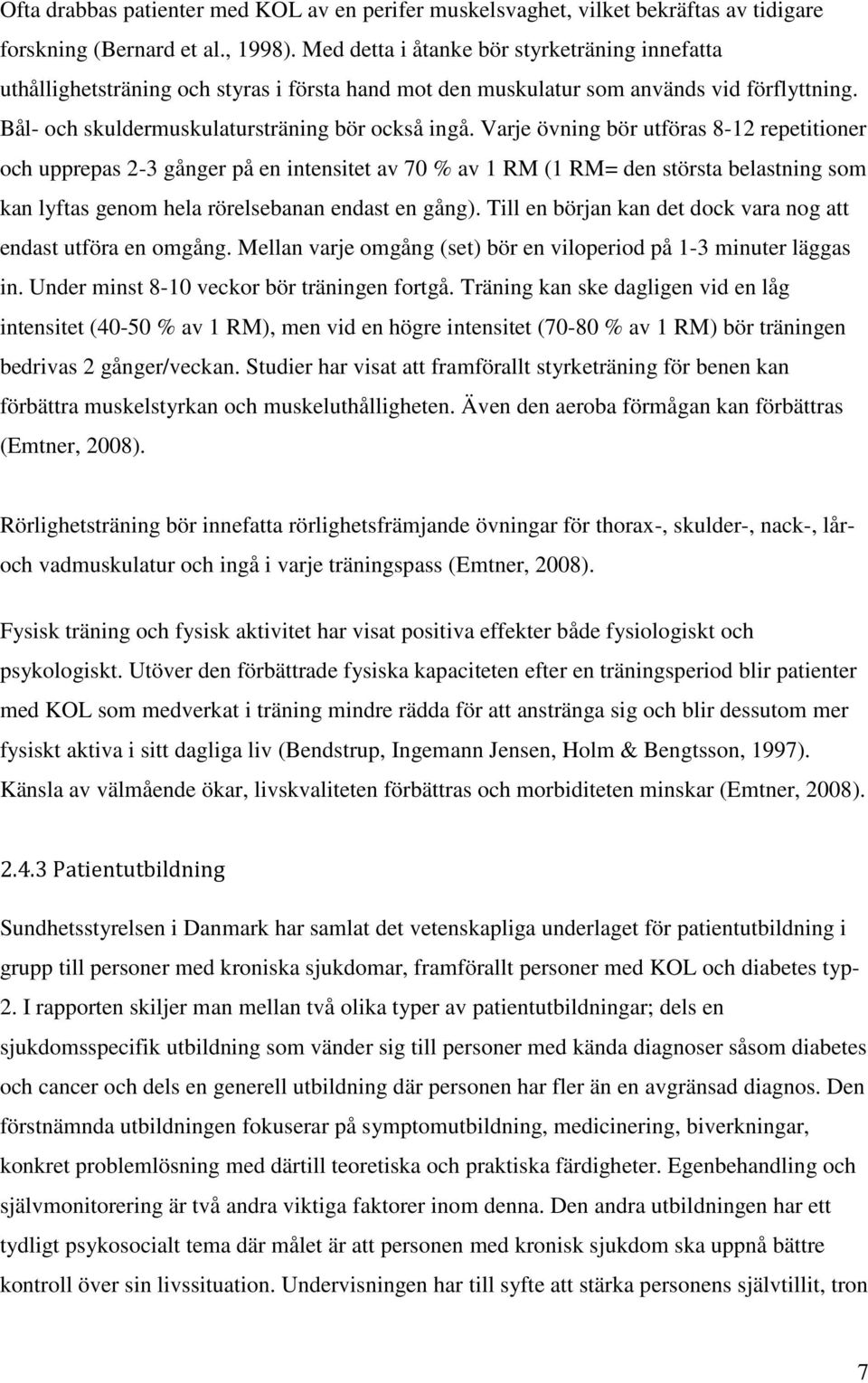 Varje övning bör utföras 8-12 repetitioner och upprepas 2-3 gånger på en intensitet av 70 % av 1 RM (1 RM= den största belastning som kan lyftas genom hela rörelsebanan endast en gång).