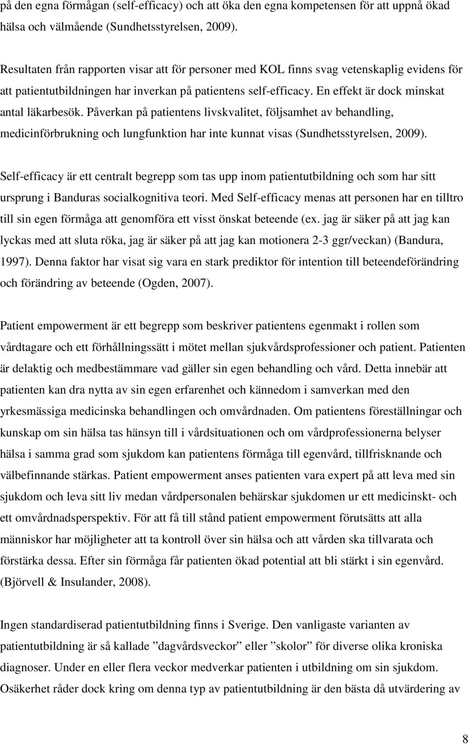 En effekt är dock minskat antal läkarbesök. Påverkan på patientens livskvalitet, följsamhet av behandling, medicinförbrukning och lungfunktion har inte kunnat visas (Sundhetsstyrelsen, 2009).