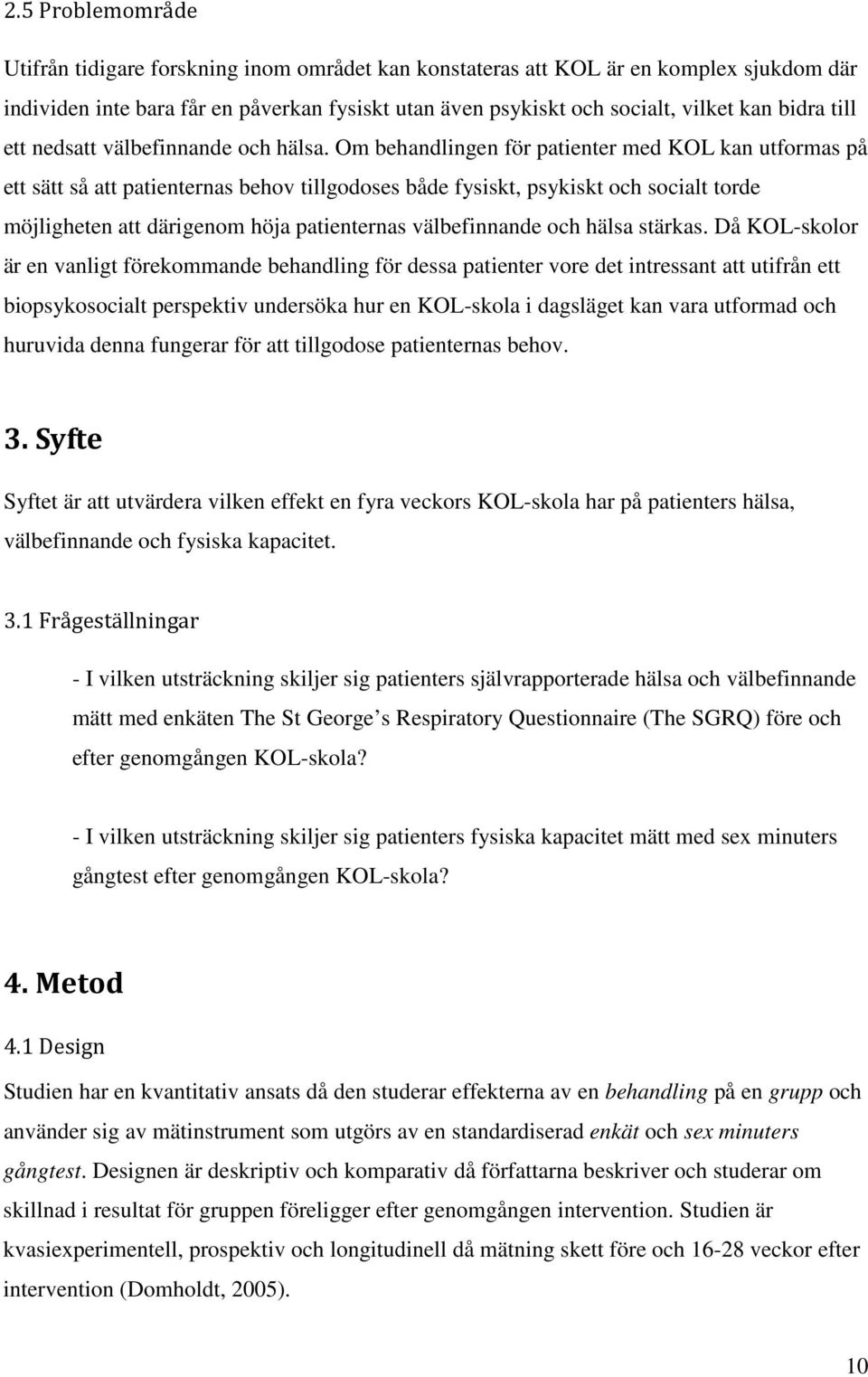 Om behandlingen för patienter med KOL kan utformas på ett sätt så att patienternas behov tillgodoses både fysiskt, psykiskt och socialt torde möjligheten att därigenom höja patienternas välbefinnande