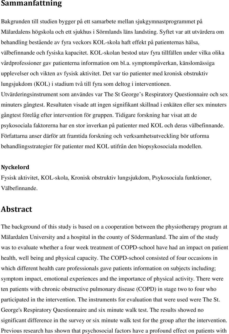 KOL-skolan bestod utav fyra tillfällen under vilka olika vårdprofessioner gav patienterna information om bl.a. symptompåverkan, känslomässiga upplevelser och vikten av fysisk aktivitet.