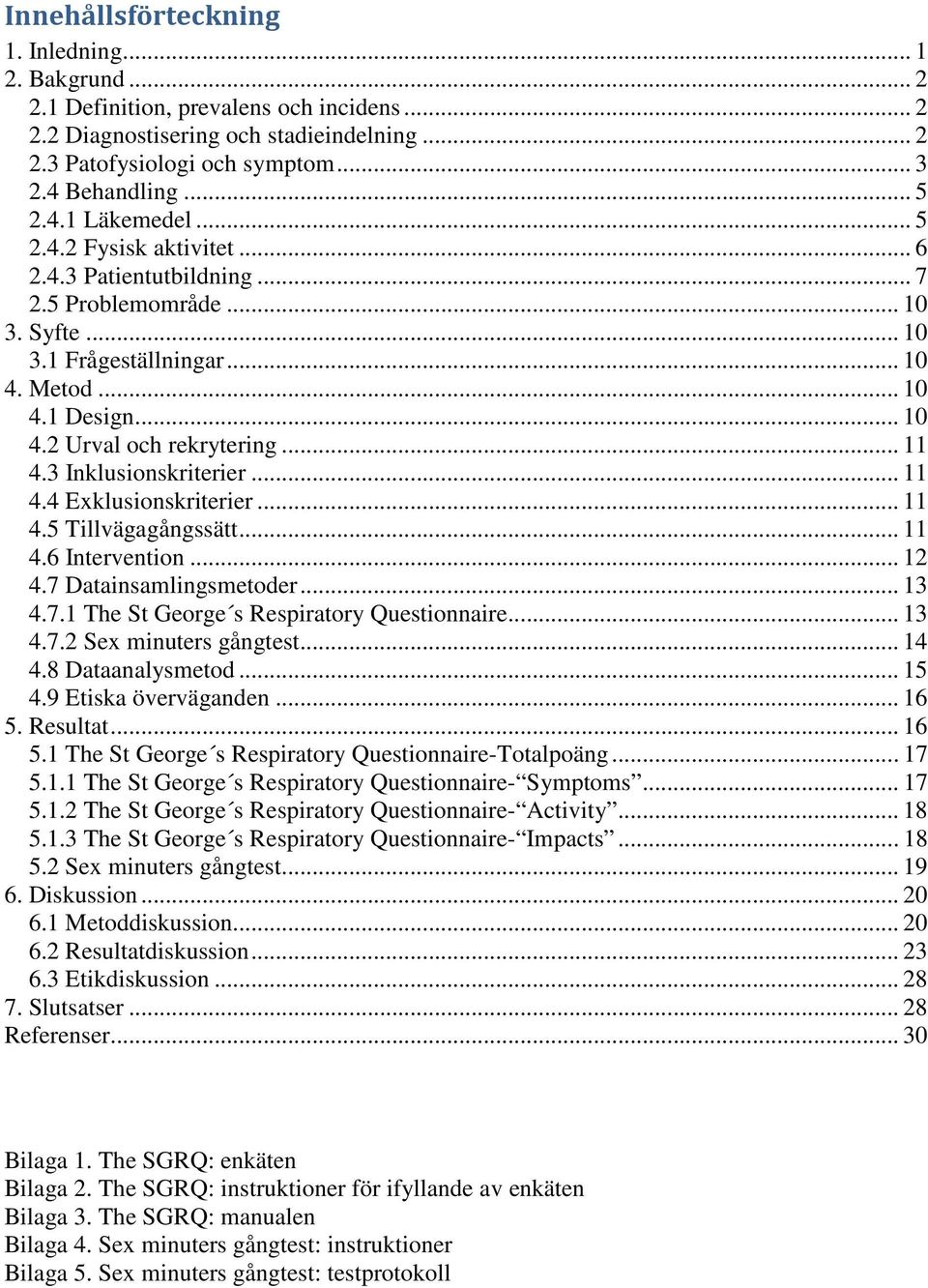 .. 11 4.3 Inklusionskriterier... 11 4.4 Exklusionskriterier... 11 4.5 Tillvägagångssätt... 11 4.6 Intervention... 12 4.7 Datainsamlingsmetoder... 13 4.7.1 The St George s Respiratory Questionnaire.