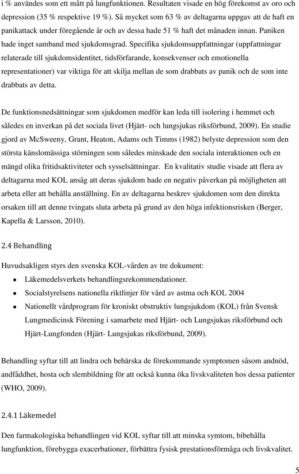 Specifika sjukdomsuppfattningar (uppfattningar relaterade till sjukdomsidentitet, tidsförfarande, konsekvenser och emotionella representationer) var viktiga för att skilja mellan de som drabbats av