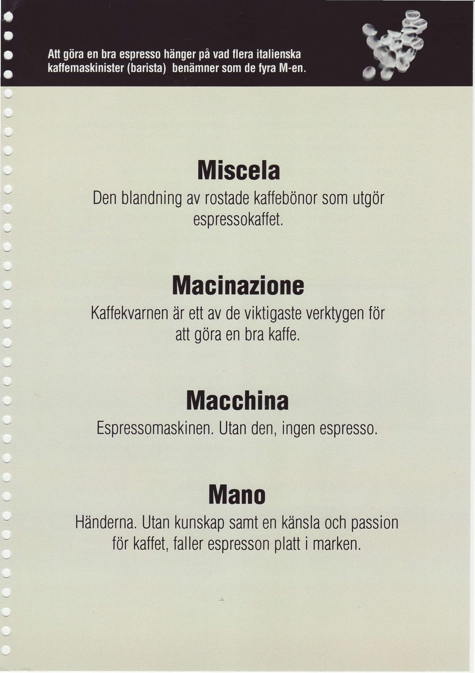 bra kaffe. Macchina Espressomaskinen. Utan den, ingen espresso.