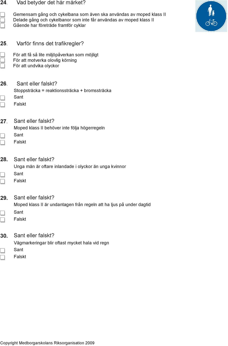 Varför finns det trafikregler? För att få så lite miljöpåverkan som möjligt För att motverka olovlig körning För att undvika olyckor 26. eller falskt?