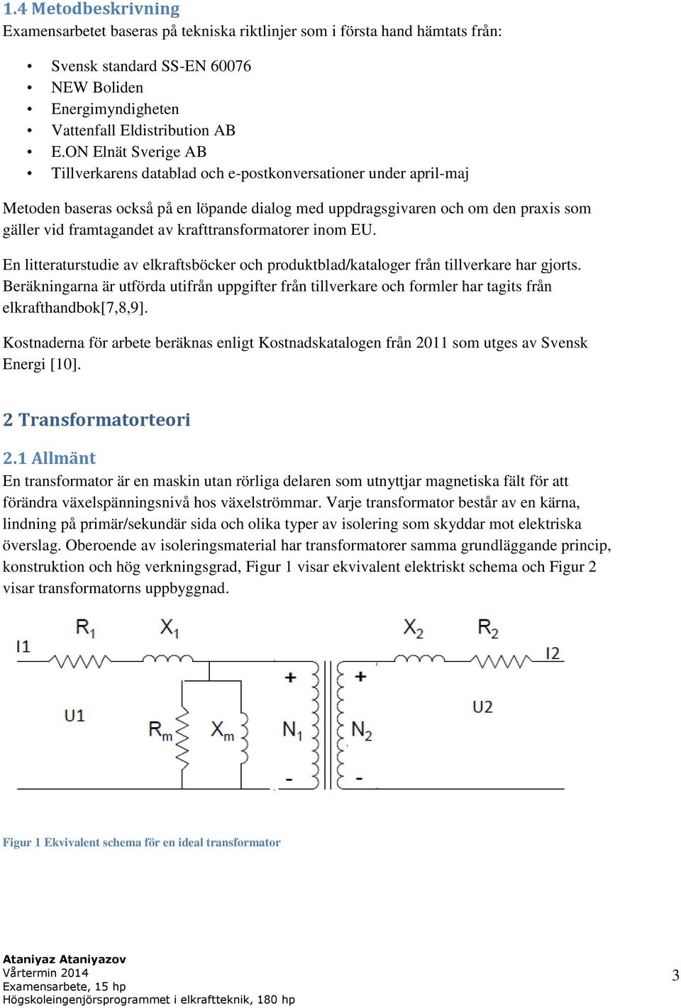 krafttransformatorer inom EU. En litteraturstudie av elkraftsböcker och produktblad/kataloger från tillverkare har gjorts.