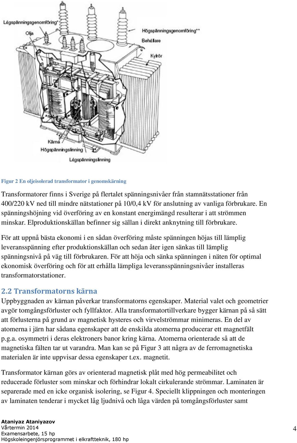 Elproduktionskällan befinner sig sällan i direkt anknytning till förbrukare.