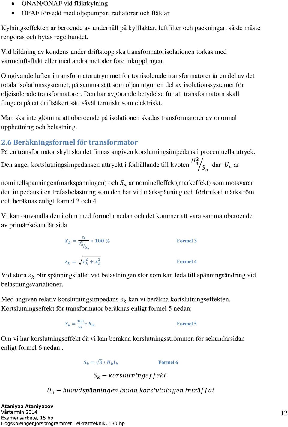 Omgivande luften i transformatorutrymmet för torrisolerade transformatorer är en del av det totala isolationssystemet, på samma sätt som oljan utgör en del av isolationssystemet för oljeisolerade