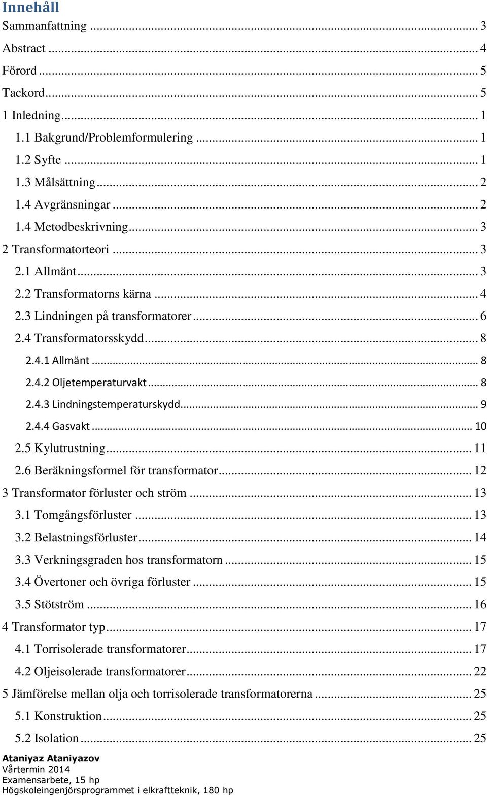 .. 9 2.4.4 Gasvakt... 10 2.5 Kylutrustning... 11 2.6 Beräkningsformel för transformator... 12 3 Transformator förluster och ström... 13 3.1 Tomgångsförluster... 13 3.2 Belastningsförluster... 14 3.