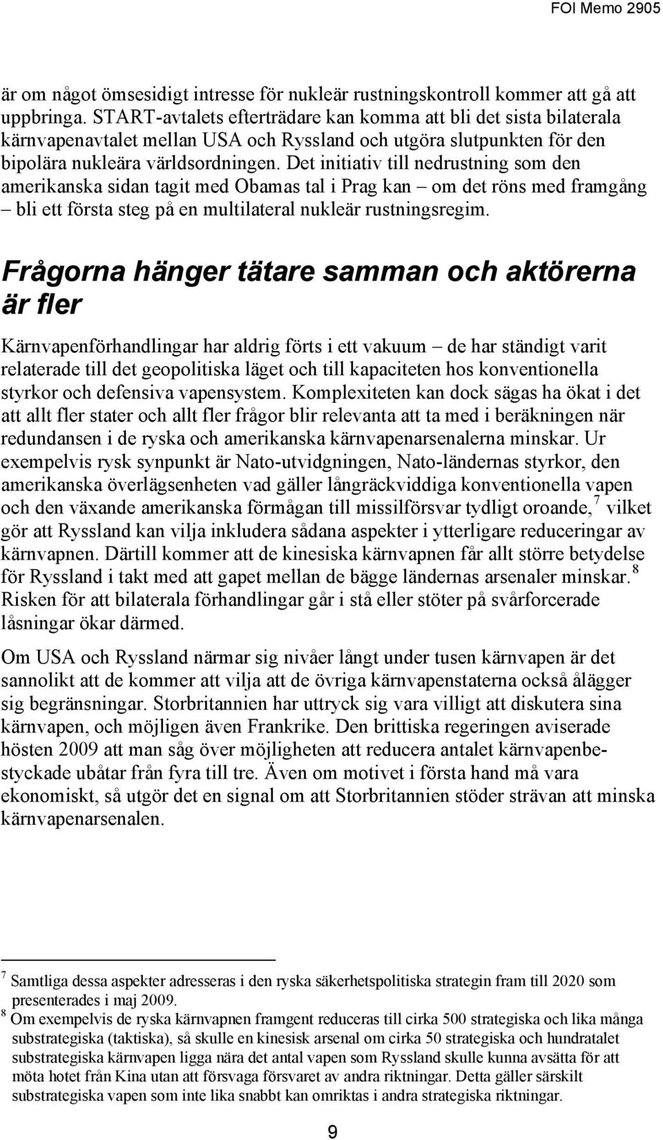 Det initiativ till nedrustning som den amerikanska sidan tagit med Obamas tal i Prag kan om det röns med framgång bli ett första steg på en multilateral nukleär rustningsregim.