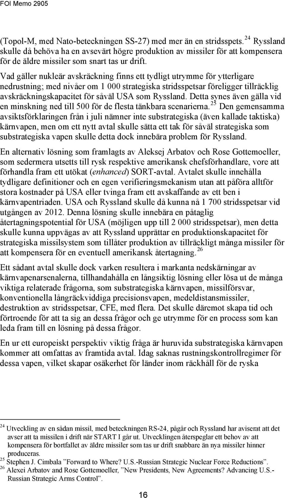 Vad gäller nukleär avskräckning finns ett tydligt utrymme för ytterligare nedrustning; med nivåer om 1 000 strategiska stridsspetsar föreligger tillräcklig avskräckningskapacitet för såväl USA som