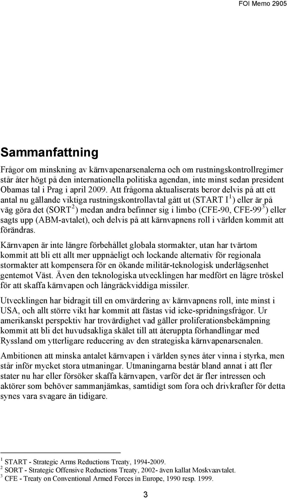 Att frågorna aktualiserats beror delvis på att ett antal nu gällande viktiga rustningskontrollavtal gått ut (START I 1 ) eller är på väg göra det (SORT 2 ) medan andra befinner sig i limbo (CFE-90,