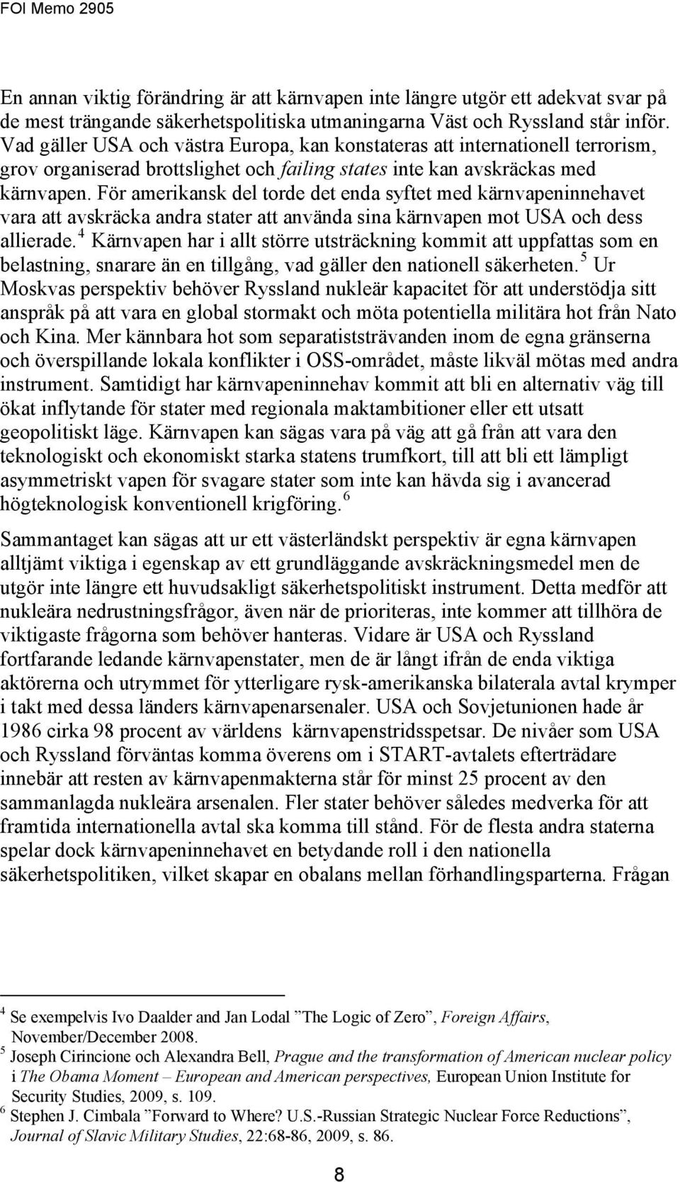 För amerikansk del torde det enda syftet med kärnvapeninnehavet vara att avskräcka andra stater att använda sina kärnvapen mot USA och dess allierade.