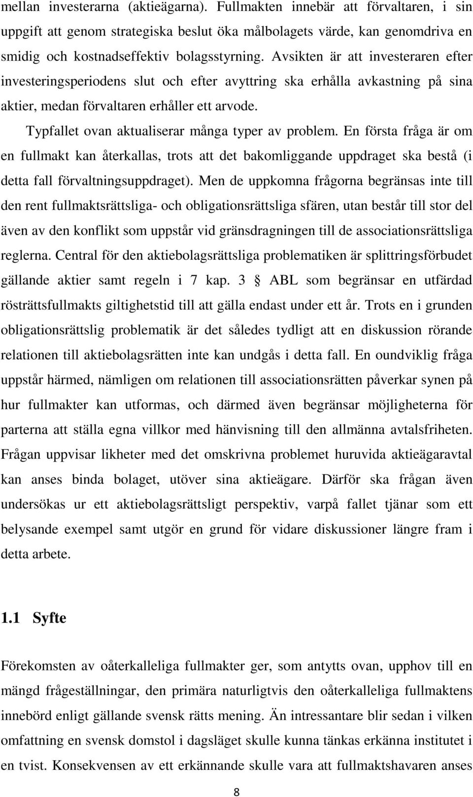 Typfallet ovan aktualiserar många typer av problem. En första fråga är om en fullmakt kan återkallas, trots att det bakomliggande uppdraget ska bestå (i detta fall förvaltningsuppdraget).