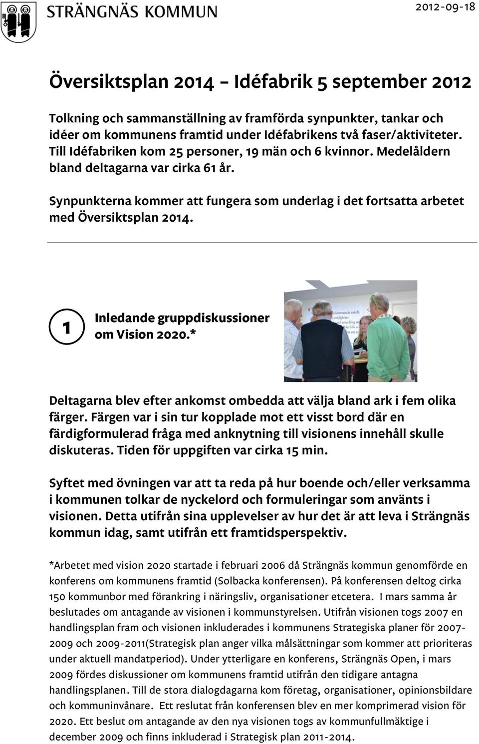 1 Inledande gruppdiskussioner om Vision 2020.* Deltagarna blev efter ankomst ombedda att välja bland ark i fem olika färger.