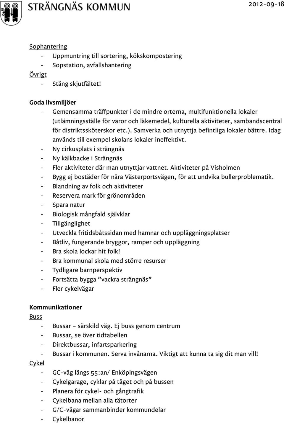 etc.). Samverka och utnyttja befintliga lokaler bättre. Idag används till exempel skolans lokaler ineffektivt.