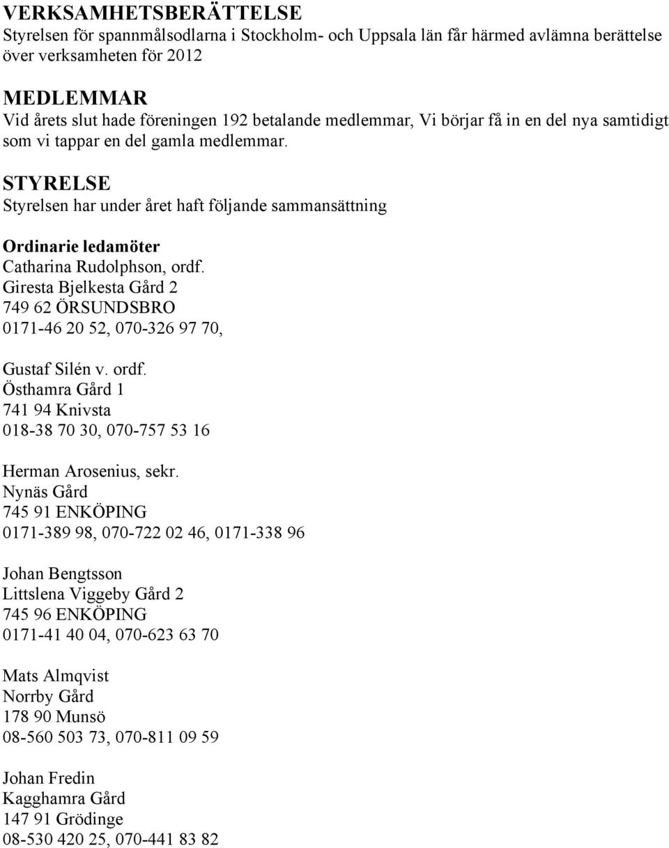 Giresta Bjelkesta Gård 2 749 62 ÖRSUNDSBRO 0171-46 20 52, 070-326 97 70, Gustaf Silén v. ordf. Östhamra Gård 1 741 94 Knivsta 018-38 70 30, 070-757 53 16 Herman Arosenius, sekr.