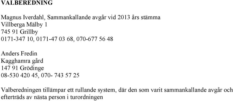 147 91 Grödinge 08-530 420 45, 070-743 57 25 Valberedningen tillämpar ett rullande