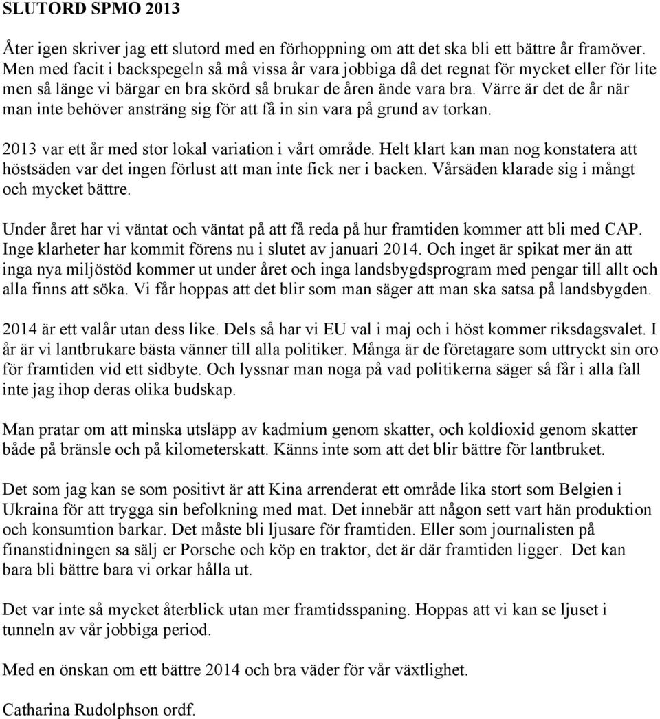 Värre är det de år när man inte behöver ansträng sig för att få in sin vara på grund av torkan. 2013 var ett år med stor lokal variation i vårt område.