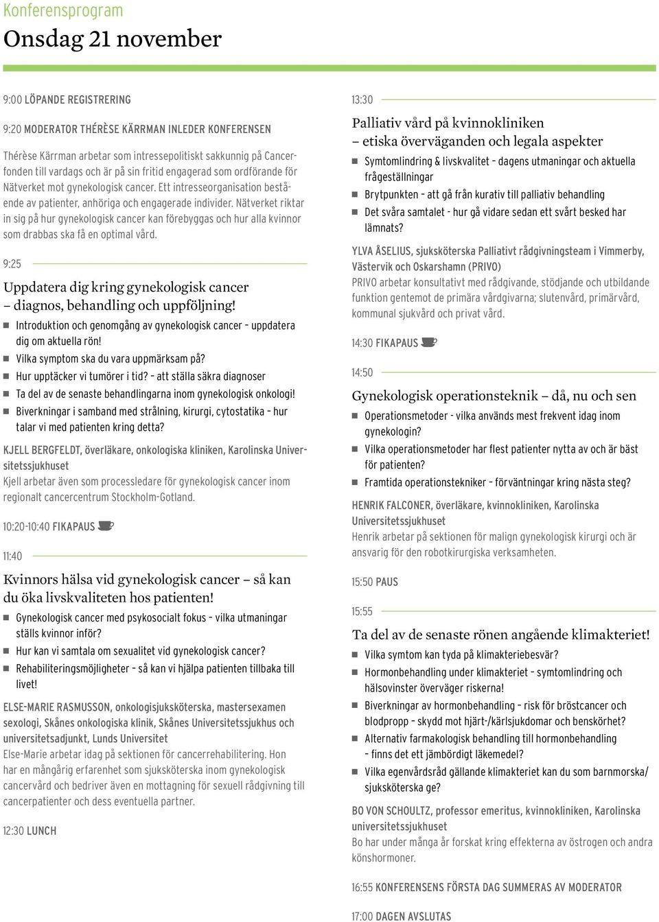 Nätverket riktar i sig på hur gyekologisk cacer ka förebyggas och hur alla kvior som drabbas ska få e optimal vård. 9:25 Uppdatera dig krig gyekologisk cacer diagos, behadlig och uppföljig!