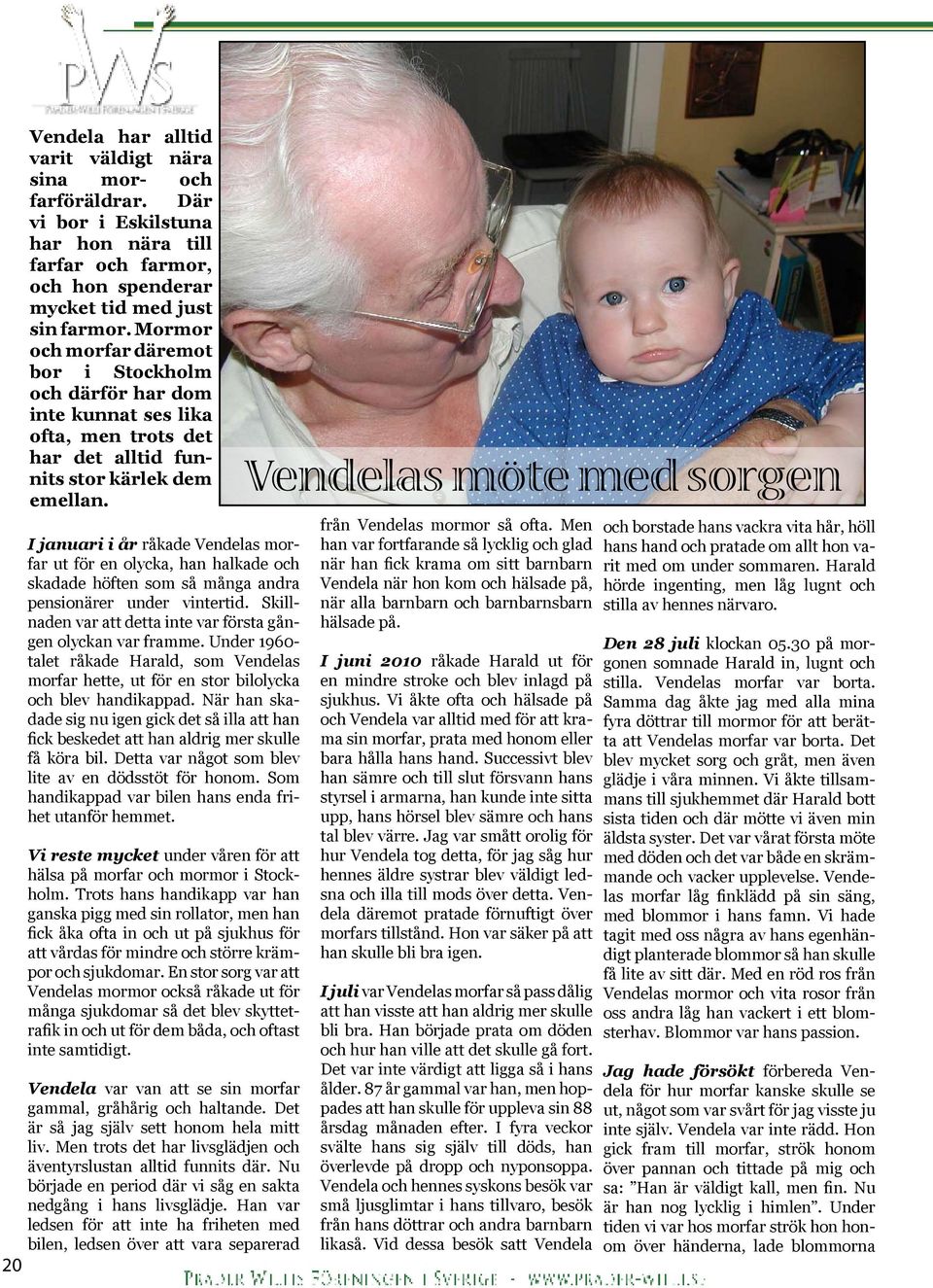 I januari i år råkade Vendelas morfar ut för en olycka, han halkade och skadade höften som så många andra pensionärer under vintertid.