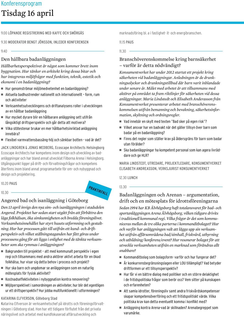 Hur tänker en arkitekt kring dessa bitar och hur integreras miljöfrågor med funktion, teknik, estetik och ekonomi i en badanläggning? Hur genomströmar miljömedvetenhet en badanläggning?