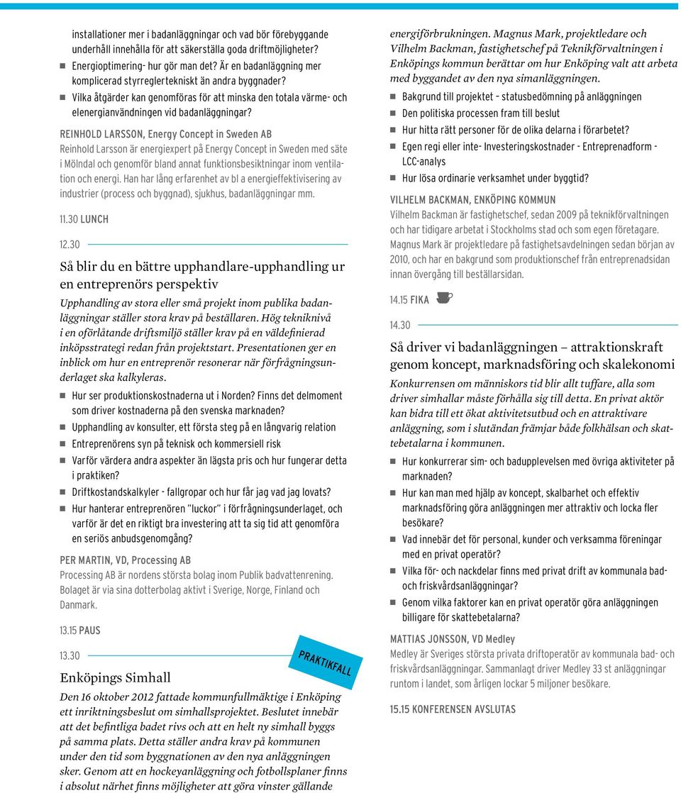 Reinhold Larsson, Energy Concept in Sweden AB Reinhold Larsson är energiexpert på Energy Concept in Sweden med säte i Mölndal och genomför bland annat funktionsbesiktningar inom ventilation och