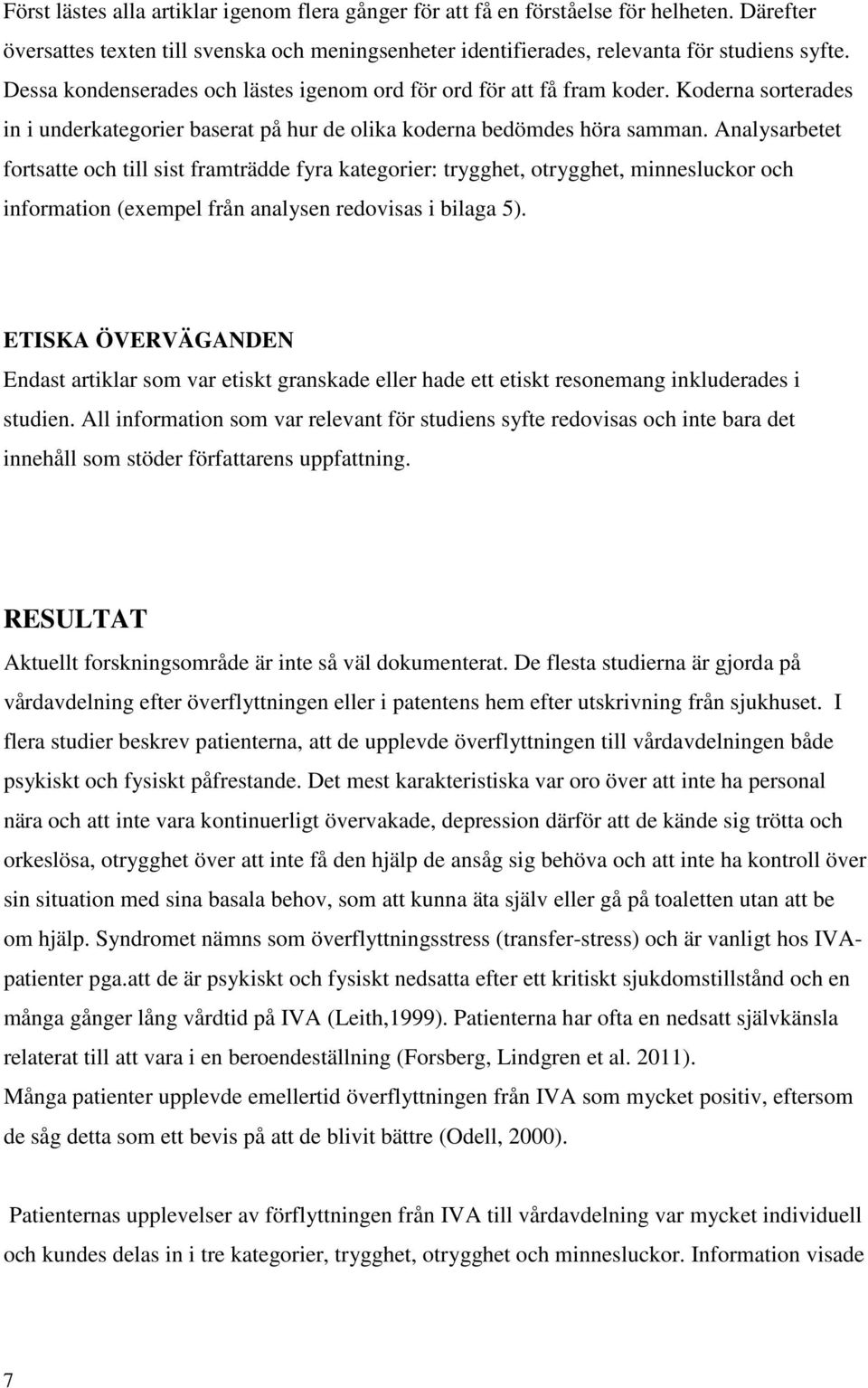 Analysarbetet fortsatte och till sist framträdde fyra kategorier: trygghet, otrygghet, minnesluckor och information (exempel från analysen redovisas i bilaga 5).