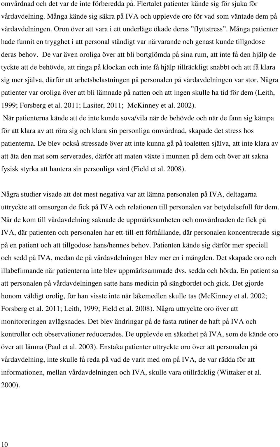 De var även oroliga över att bli bortglömda på sina rum, att inte få den hjälp de tyckte att de behövde, att ringa på klockan och inte få hjälp tillräckligt snabbt och att få klara sig mer själva,