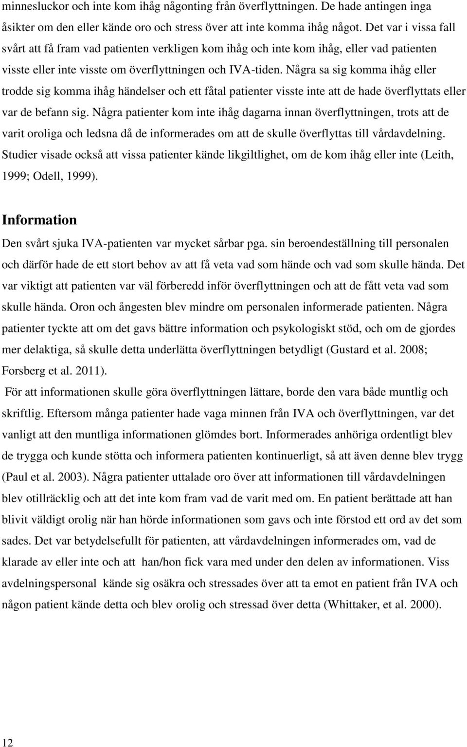 Några sa sig komma ihåg eller trodde sig komma ihåg händelser och ett fåtal patienter visste inte att de hade överflyttats eller var de befann sig.