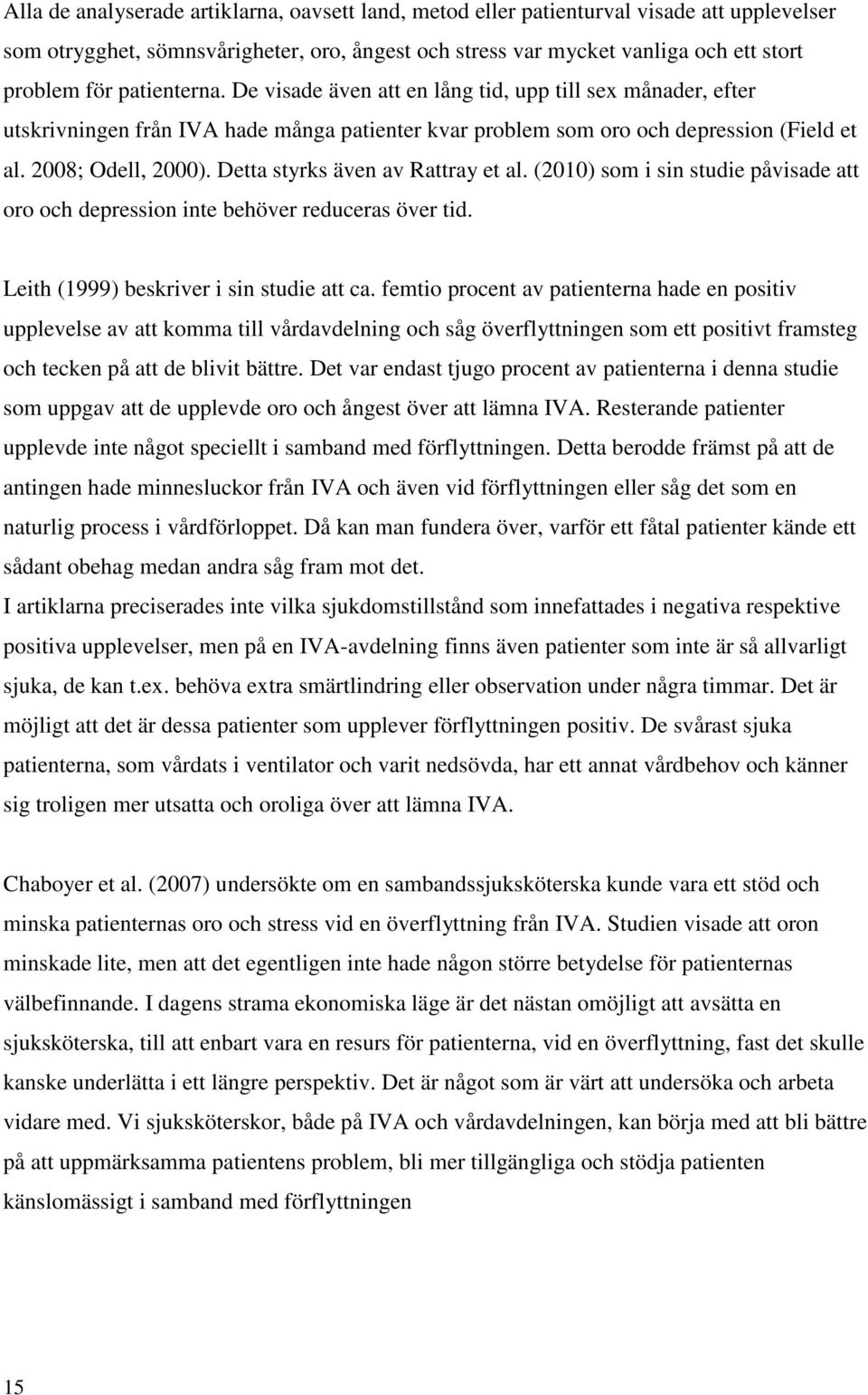 Detta styrks även av Rattray et al. (2010) som i sin studie påvisade att oro och depression inte behöver reduceras över tid. Leith (1999) beskriver i sin studie att ca.