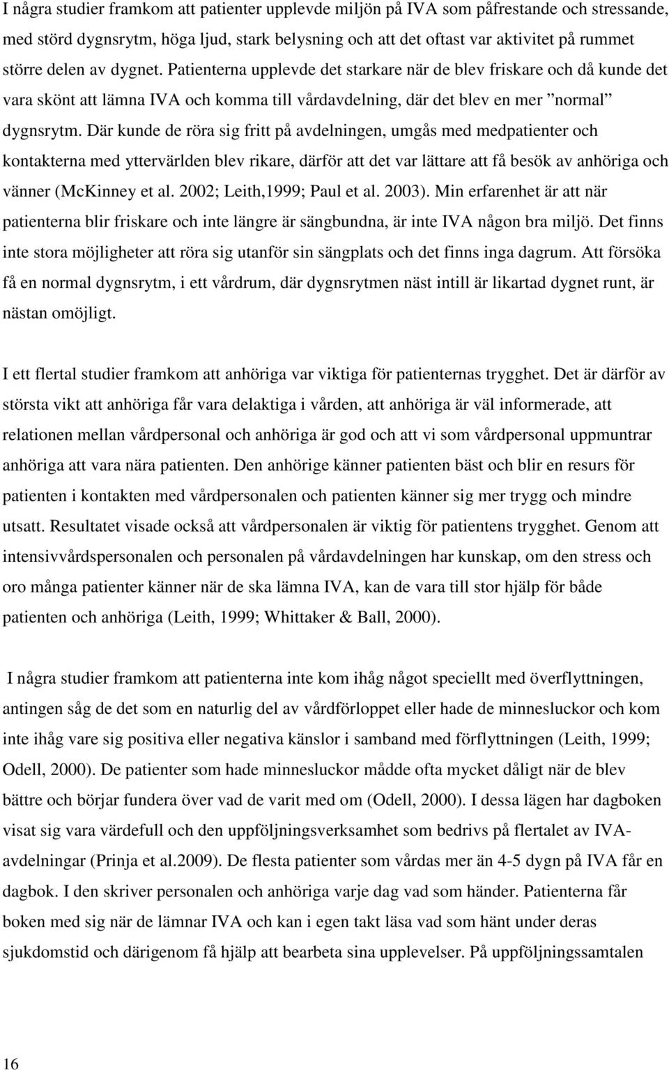 Där kunde de röra sig fritt på avdelningen, umgås med medpatienter och kontakterna med yttervärlden blev rikare, därför att det var lättare att få besök av anhöriga och vänner (McKinney et al.