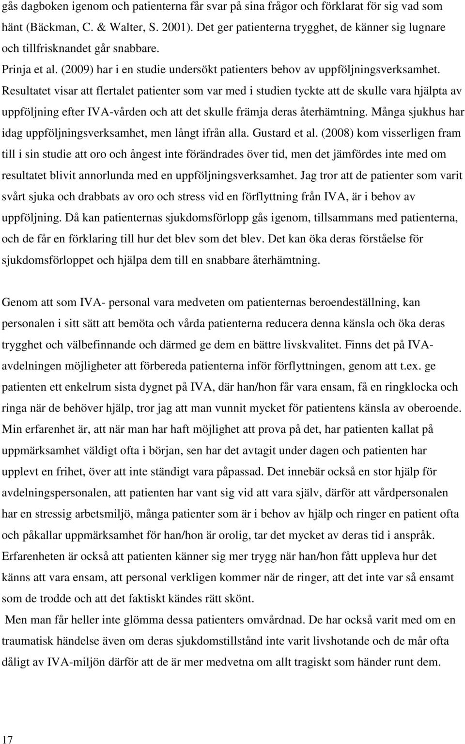 Resultatet visar att flertalet patienter som var med i studien tyckte att de skulle vara hjälpta av uppföljning efter IVA-vården och att det skulle främja deras återhämtning.