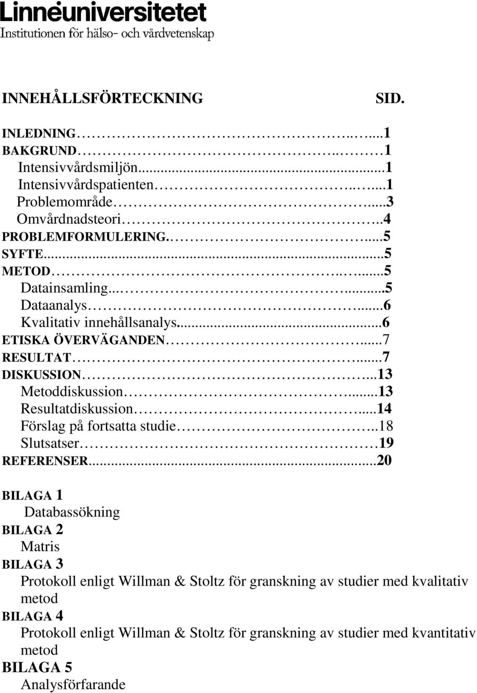 ..13 Resultatdiskussion...14 Förslag på fortsatta studie..18 Slutsatser 19 REFERENSER.