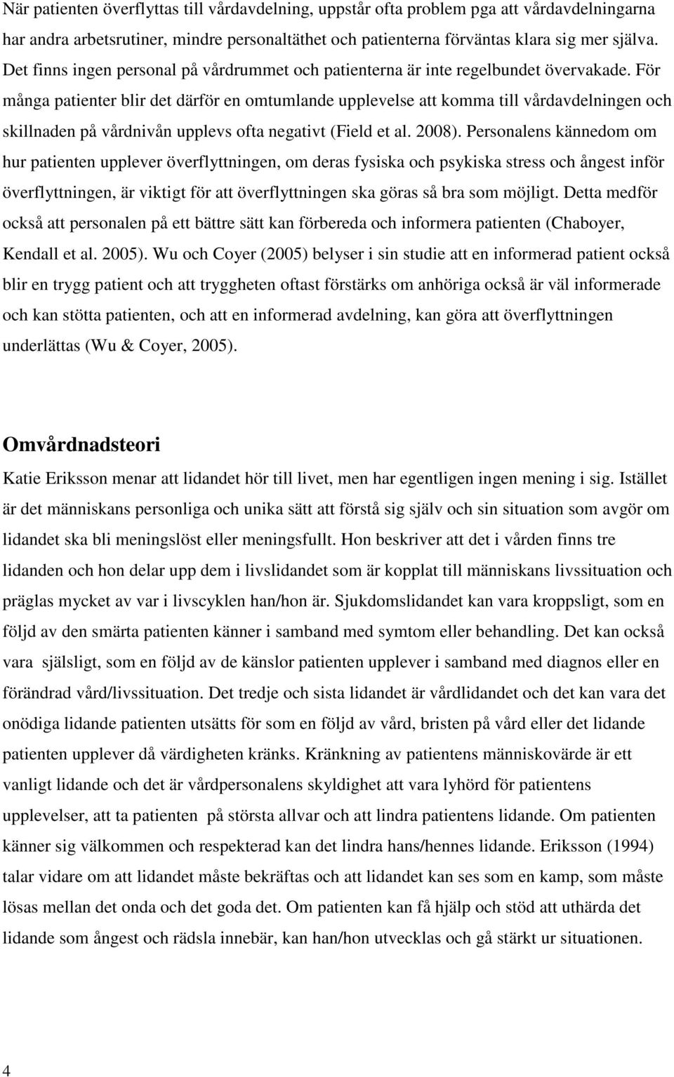 För många patienter blir det därför en omtumlande upplevelse att komma till vårdavdelningen och skillnaden på vårdnivån upplevs ofta negativt (Field et al. 2008).