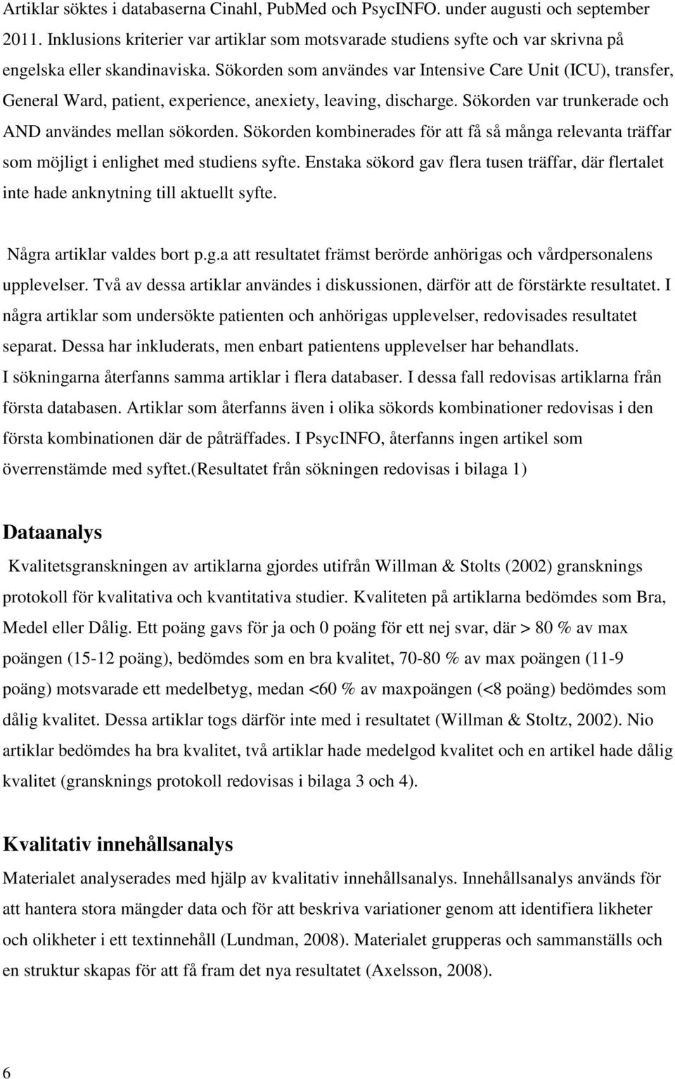 Sökorden som användes var Intensive Care Unit (ICU), transfer, General Ward, patient, experience, anexiety, leaving, discharge. Sökorden var trunkerade och AND användes mellan sökorden.