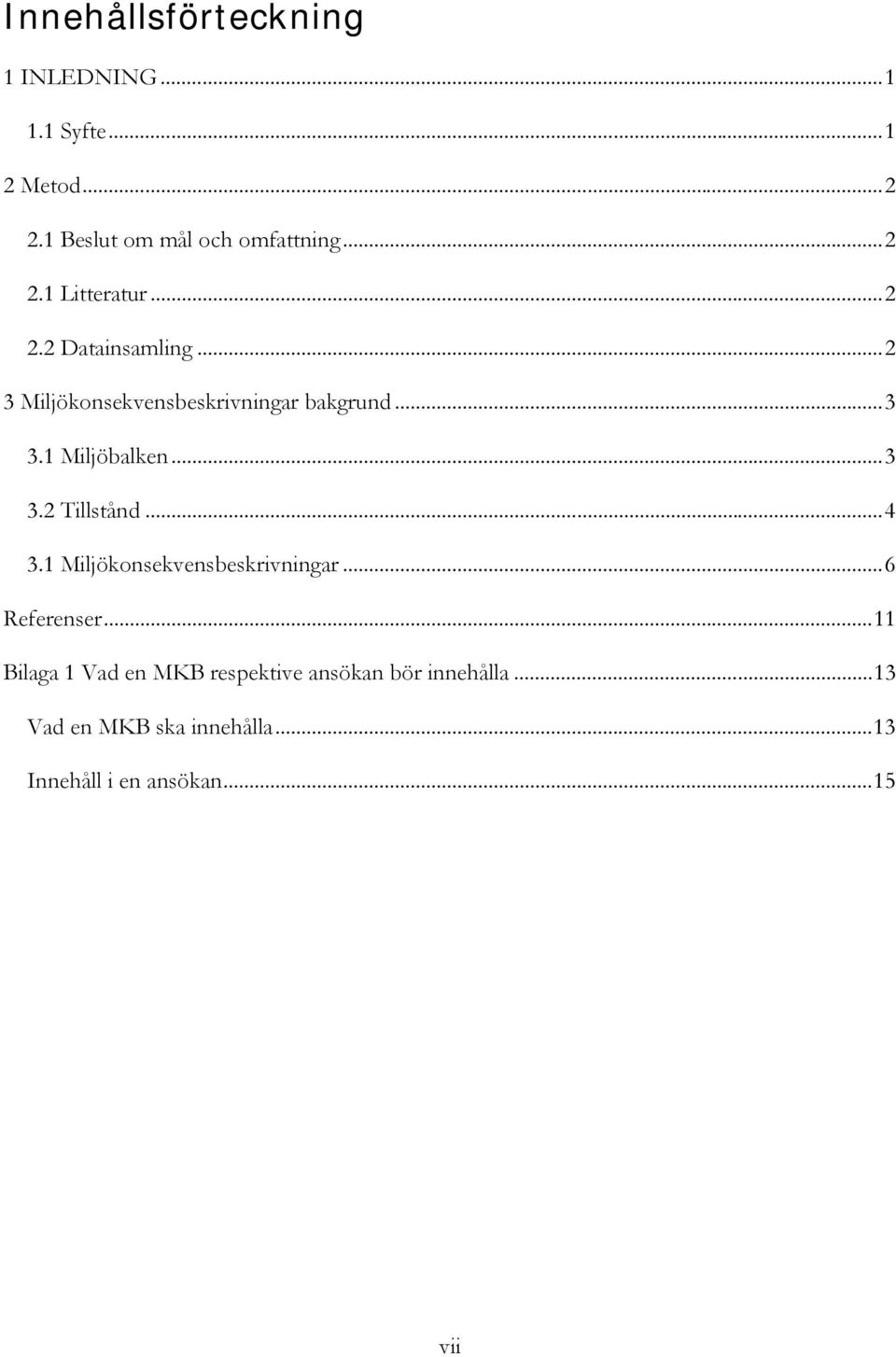 1 Miljöbalken...3 3.2 Tillstånd...4 3.1 Miljökonsekvensbeskrivningar...6 Referenser.