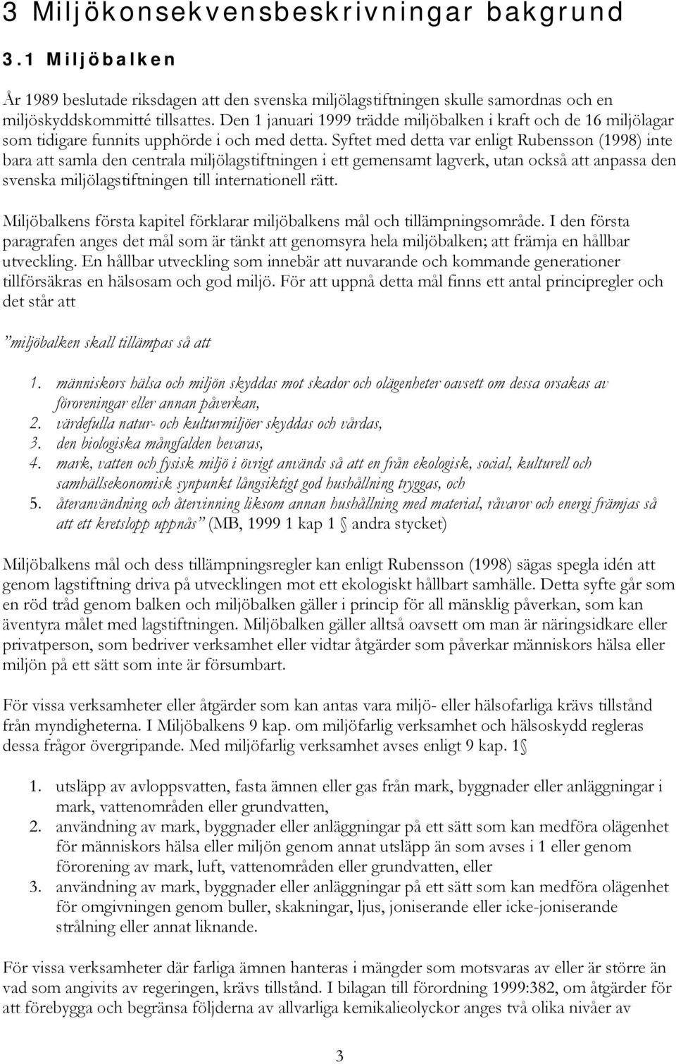 Syftet med detta var enligt Rubensson (1998) inte bara att samla den centrala miljölagstiftningen i ett gemensamt lagverk, utan också att anpassa den svenska miljölagstiftningen till internationell