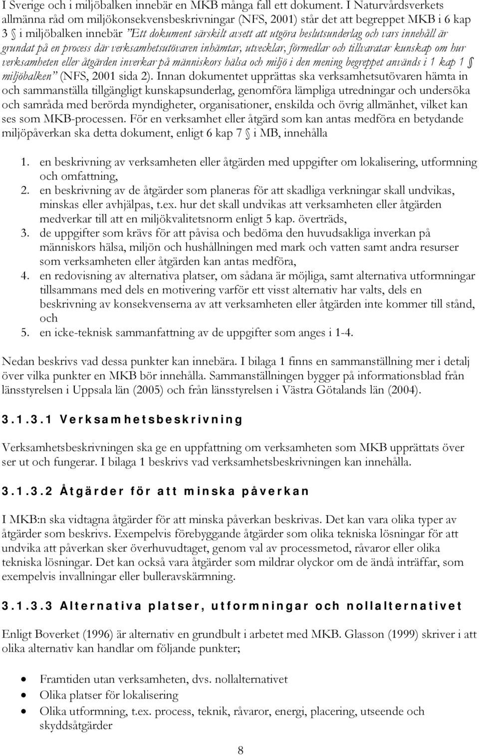 vars innehåll är grundat på en process där verksamhetsutövaren inhämtar, utvecklar, förmedlar och tillvaratar kunskap om hur verksamheten eller åtgärden inverkar på människors hälsa och miljö i den