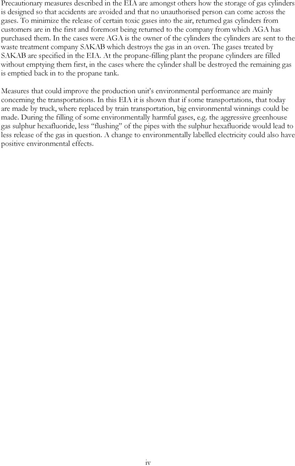 In the cases were AGA is the owner of the cylinders the cylinders are sent to the waste treatment company SAKAB which destroys the gas in an oven. The gases treated by SAKAB are specified in the EIA.
