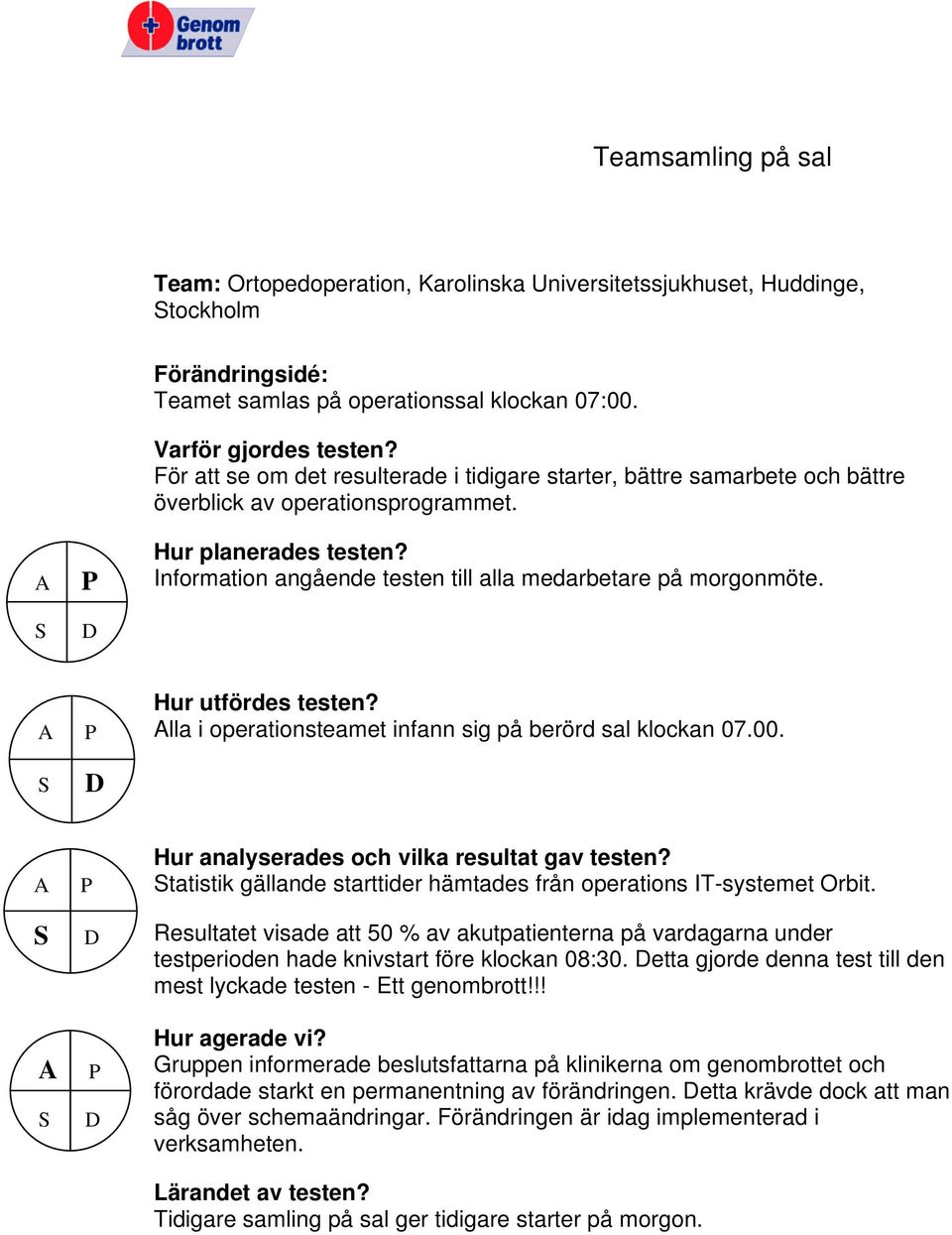 lla i operationsteamet infann sig på berörd sal klockan 07.00. tatistik gällande starttider hämtades från operations IT-systemet Orbit.