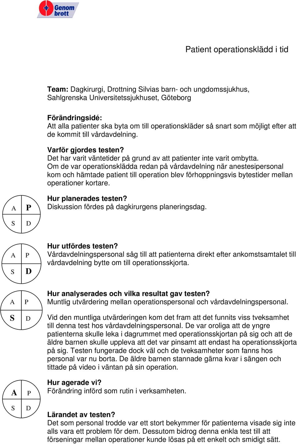 Om de var operationsklädda redan på vårdavdelning när anestesipersonal kom och hämtade patient till operation blev förhoppningsvis bytestider mellan operationer kortare.