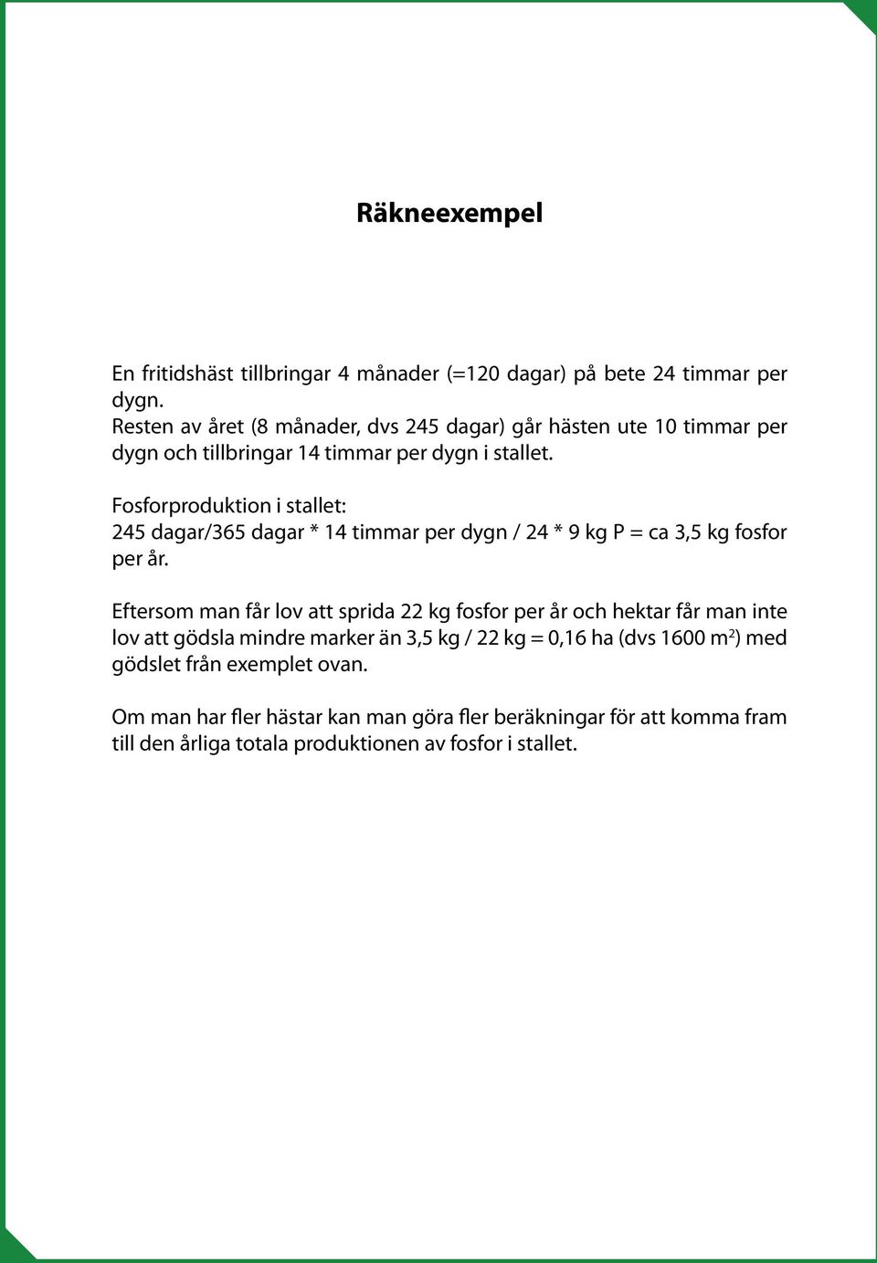 Fosforproduktion i stallet: 245 dagar/365 dagar * 14 timmar per dygn / 24 * 9 kg P = ca 3,5 kg fosfor per år.