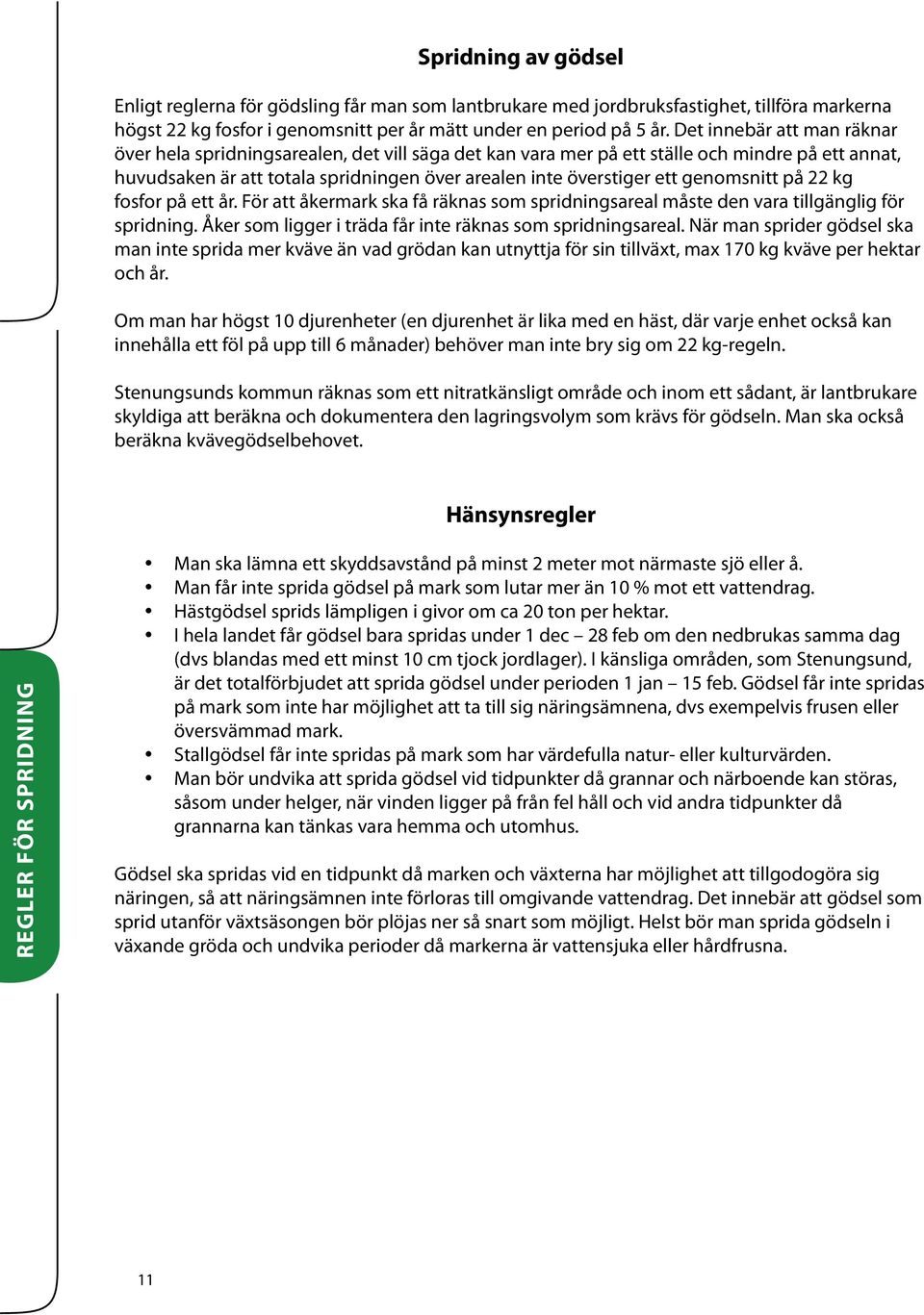 genomsnitt på 22 kg fosfor på ett år. För att åkermark ska få räknas som spridningsareal måste den vara tillgänglig för spridning. Åker som ligger i träda får inte räknas som spridningsareal.