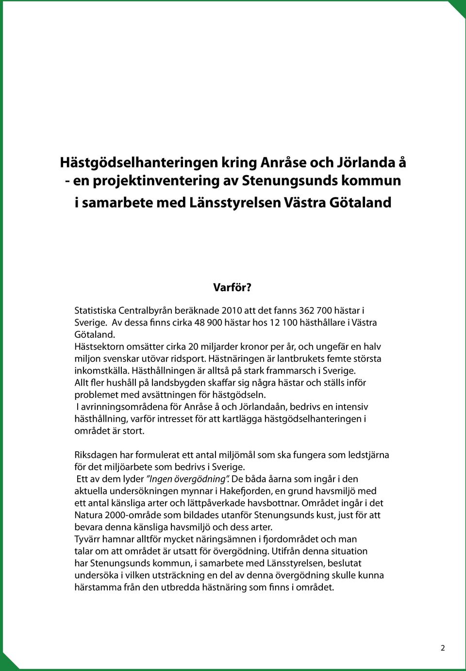 Hästsektorn omsätter cirka 20 miljarder kronor per år, och ungefär en halv miljon svenskar utövar ridsport. Hästnäringen är lantbrukets femte största inkomstkälla.