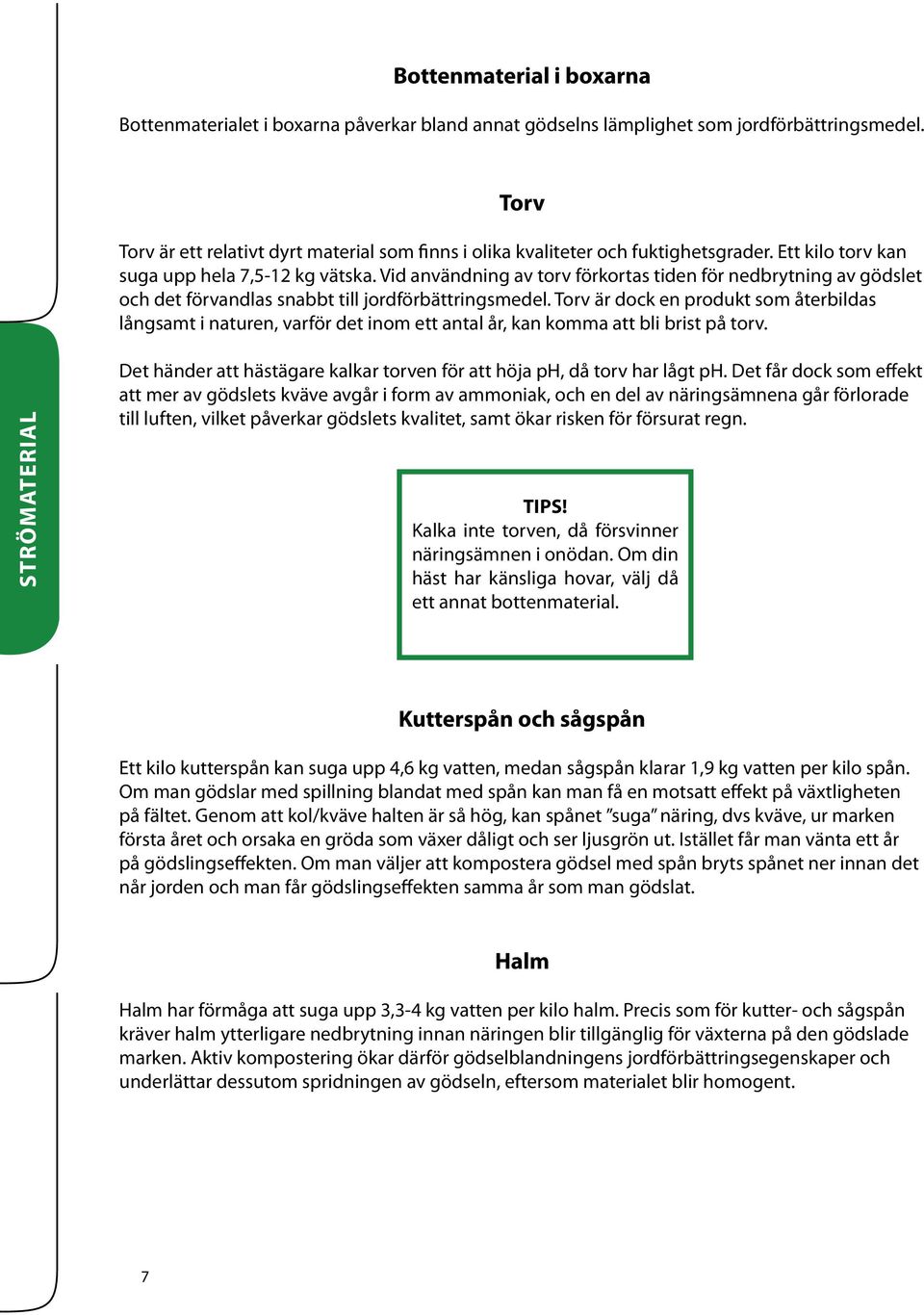 Vid användning av torv förkortas tiden för nedbrytning av gödslet och det förvandlas snabbt till jordförbättringsmedel.