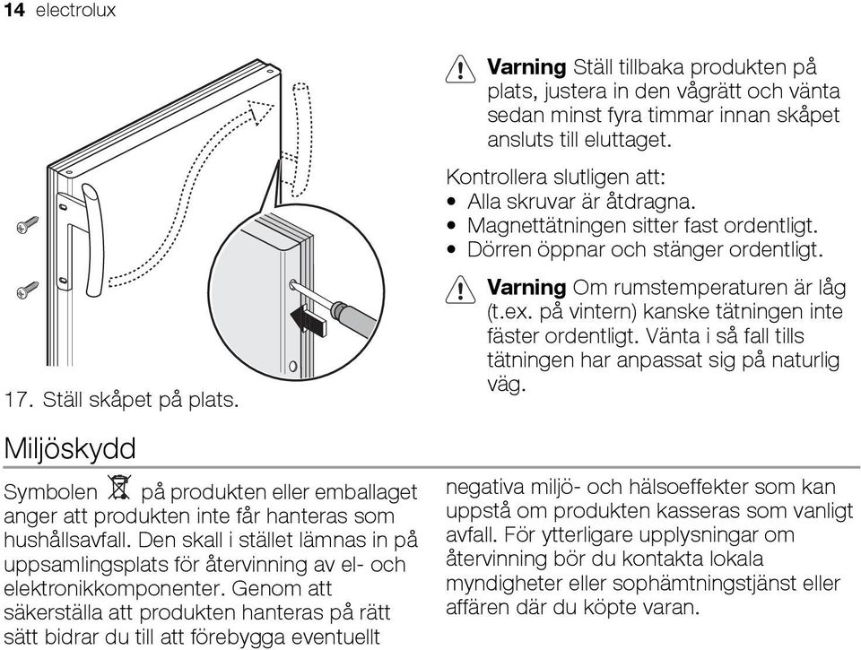 Genom att säkerställa att produkten hanteras på rätt sätt bidrar du till att förebygga eventuellt Varning Ställ tillbaka produkten på plats, justera in den vågrätt och vänta sedan minst fyra timmar