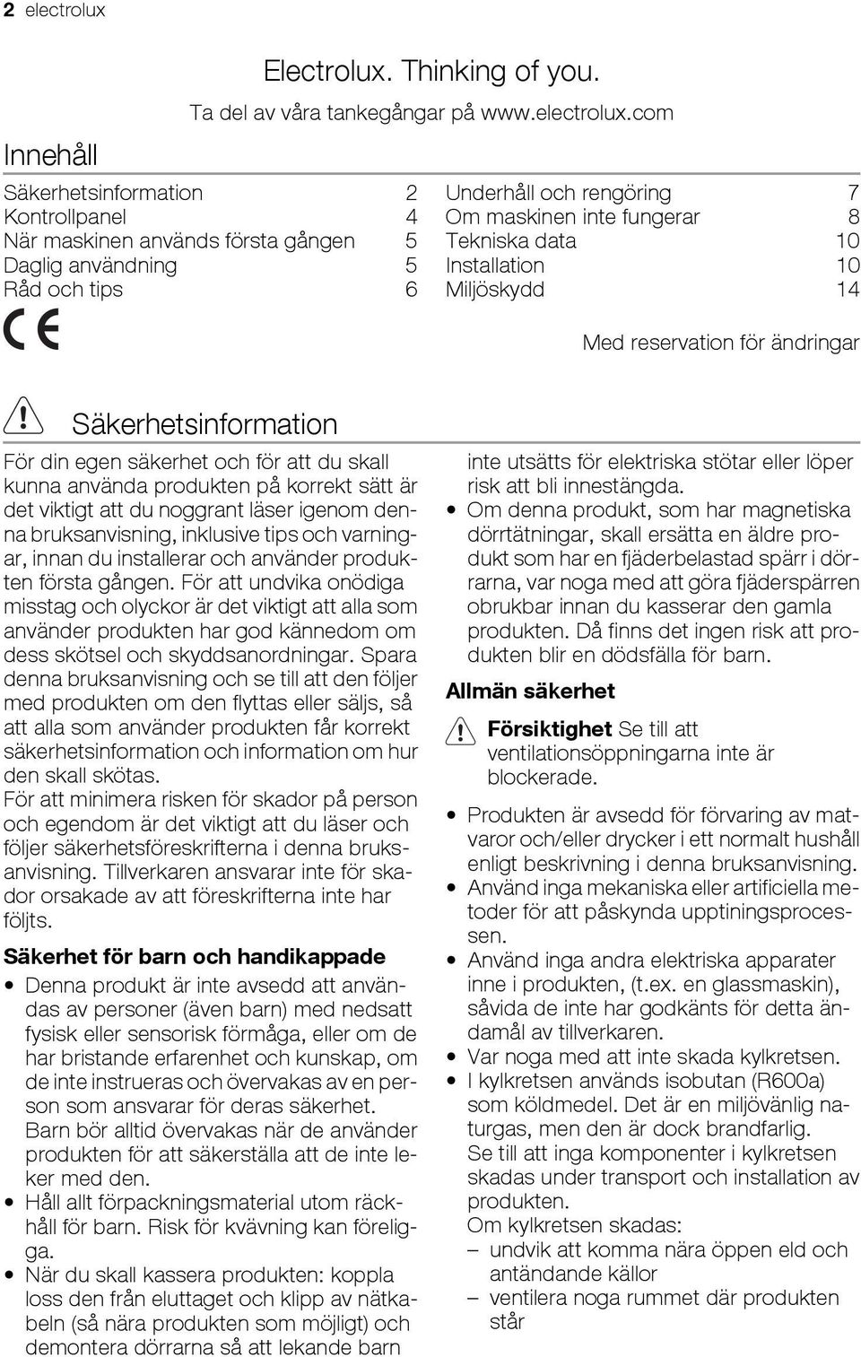 com Säkerhetsinformation 2 Kontrollpanel 4 När maskinen används första gången 5 Daglig användning 5 Råd och tips 6 Underhåll och rengöring 7 Om maskinen inte fungerar 8 Tekniska data 10 Installation