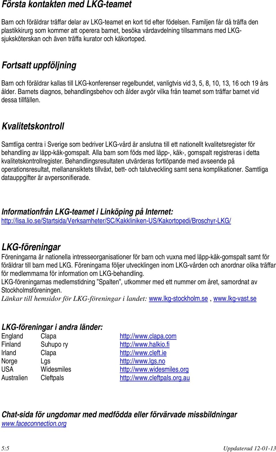 Fortsatt uppföljning Barn och föräldrar kallas till LKG-konferenser regelbundet, vanligtvis vid 3, 5, 8, 10, 13, 16 och 19 års ålder.